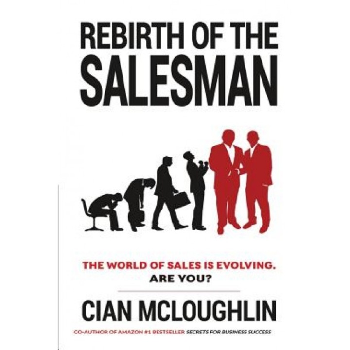 Rebirth of the Salesman: The World of Sales Is Evolving. Are You? - Cian McLoughlin (Author)