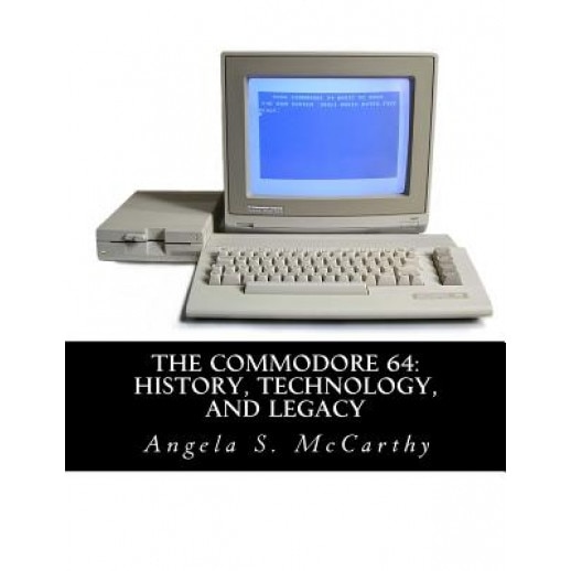 The Commodore 64: History, Technology, and Legacy, Angela S. McCarthy (Author)