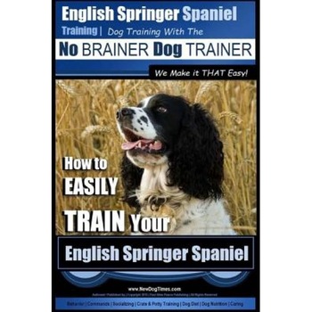 English Springer Spaniel Training Dog Training with the No Brainer Dog Trainer We Make It That Easy!: How to Easily Train Your English Springer Spanie, Paul Allen Pearce (Author) English Springer Spaniel Training Dog Training with the No Brainer Dog Trainer We Make It That Easy!: How to Easily Train Your English Springer Spanie, Paul Allen Pearce (Author)