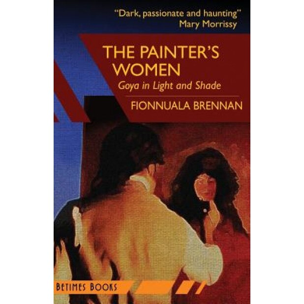 The Painter's Women: Goya in Light and Shade, Fionnuala Brennan (Author)