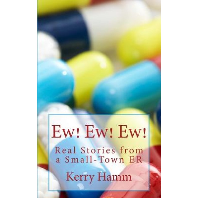 Ew! Ew! Ew!: Real Stories from a Small-Town Er, Kerry Hamm (Author)