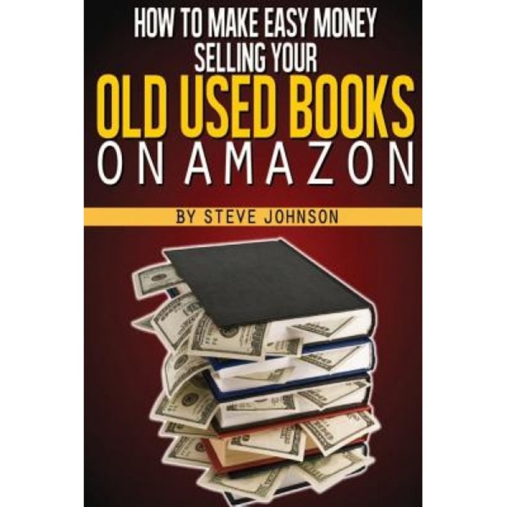 How to Make Easy Money Selling Your Old Used Books on Amazon - Steve Johnson (Author)