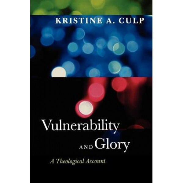 Vulnerability and Glory: A Theological Account, Kristine A. Culp