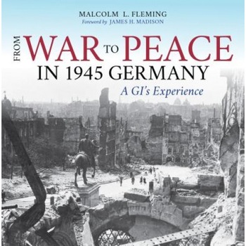 From War to Peace in 1945 Germany: A GI's Experience, Malcolm L. Fleming (Author) From War to Peace in 1945 Germany: A GI's Experience, Malcolm L. Fleming (Author)