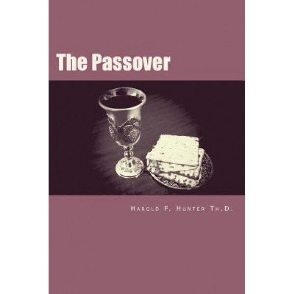 The Passover: Old Truths for Today's World, Dr Harold F. Hunter Th D. (Author)