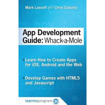 App Development Guide: Wack-A Mole: Learn App Develop by Creating Apps for IOS, Android and the Web - MR Mark Lassoff (Author) App Development Guide: Wack-A Mole: Learn App Develop by Creating Apps for IOS, Android and the Web - MR Mark Lassoff (Author)