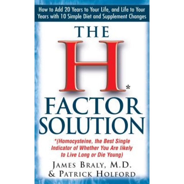 The H Factor Solution: Homocysteine, the Best Single Indicator of Whether You Are Likely to Live Long or Die Young, James Braly, Patrick Holford