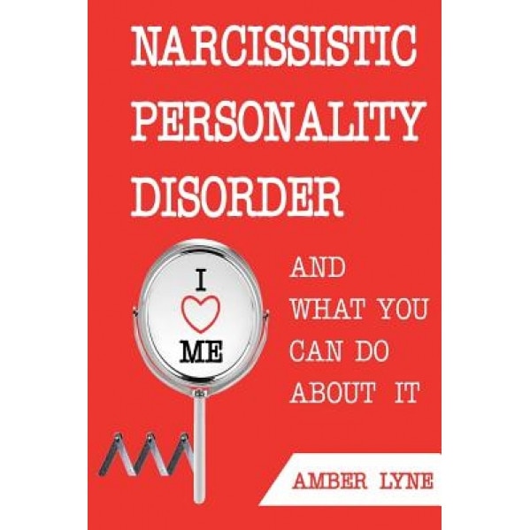 Narcissistic Personality Disorder and What You Can Do about It: The Most Comprehensible Guide to Understanding Narcissistic Personality Disorder and D - Amber Lyne (Author)