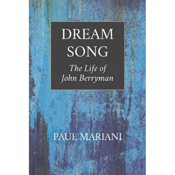 Dream Song: The Life of John Berryman, Paul Mariani (Author)