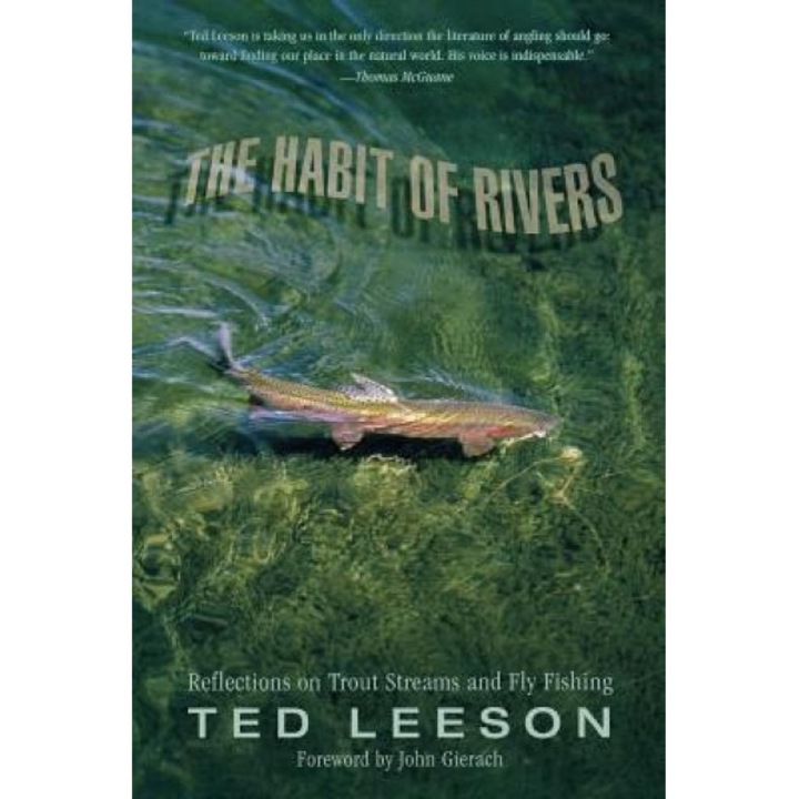 The Habit of Rivers: Reflections on Trout Streams and Fly Fishing, Ted Leeson