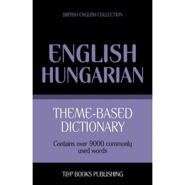 Theme-Based Dictionary British English-Hungarian - 9000 Words, Andrey Taranov (Author)