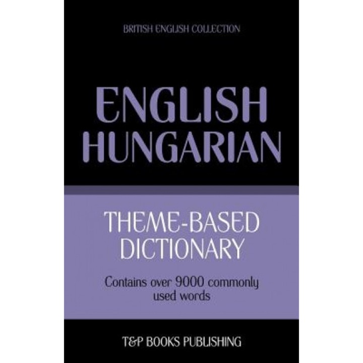 Theme-Based Dictionary British English-Hungarian - 9000 Words, Andrey Taranov (Author)
