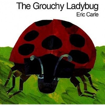 The Grouchy Ladybug, Eric Carle The Grouchy Ladybug, Eric Carle