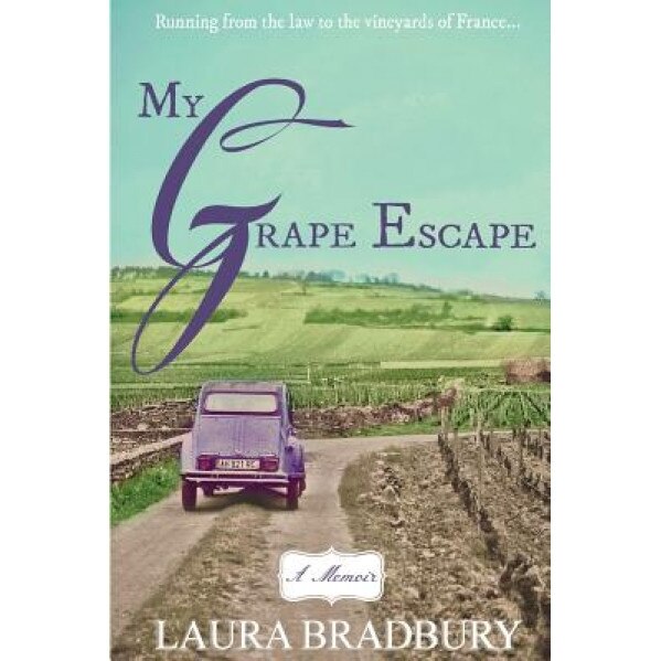 My Grape Escape: Running from the Law to the Vineyards of France..., Laura Bradbury (Author)