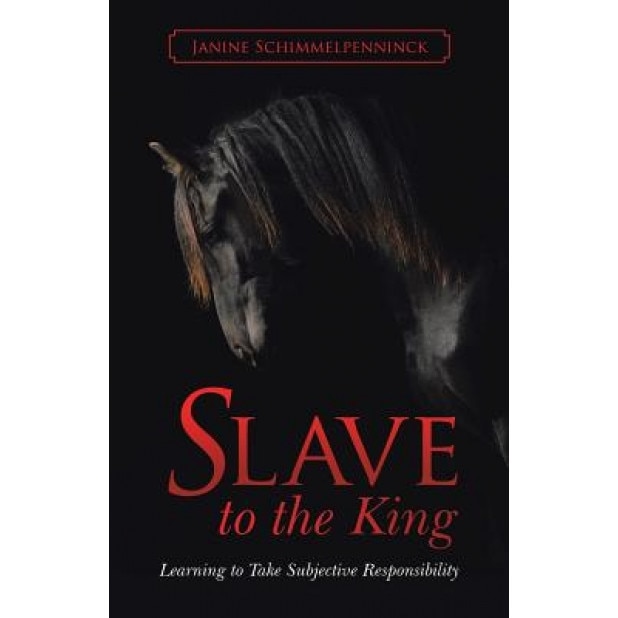 Slave to the King: Learning to Take Subjective Responsibility, Janine Schimmelpenninck (Author)