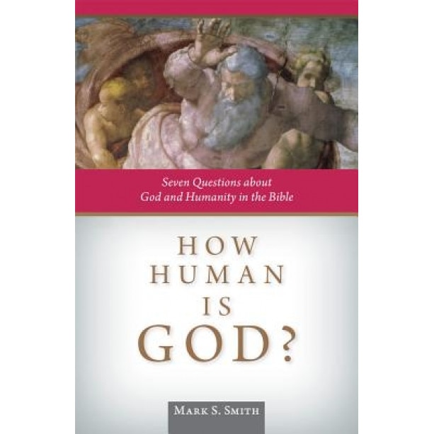 How Human Is God?: Seven Questions about God and Humanity in the Bible, Mark S. Smith (Author)