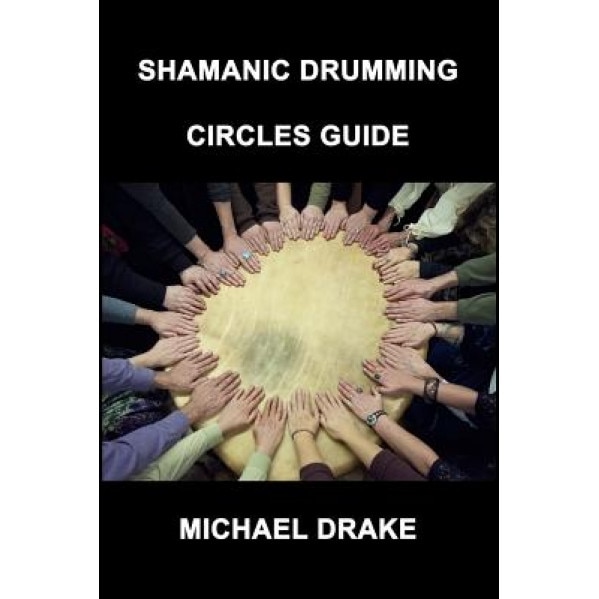 Shamanic Drumming Circles Guide - Michael Drake (Author)