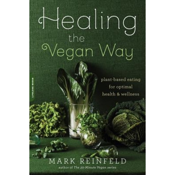Healing the Vegan Way: Plant-Based Eating for Optimal Health and Wellness, Mark Reinfeld (Author)