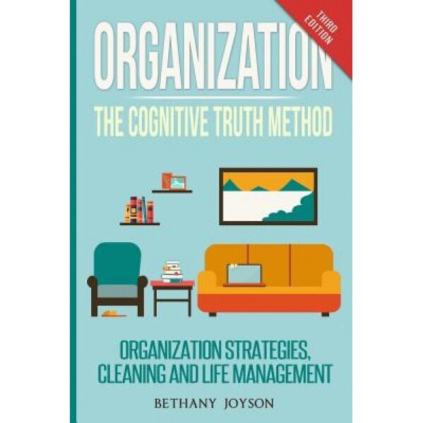 Organization: The Cognitive Truth Method: Organization Strategies, Cleaning & Life Management, Bethany Joyson (Author)