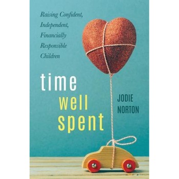Time Well Spent: Raising Confident, Independent, Financially Responsible Children, Jodie G. Norton (Author) Time Well Spent: Raising Confident, Independent, Financially Responsible Children, Jodie G. Norton (Author)