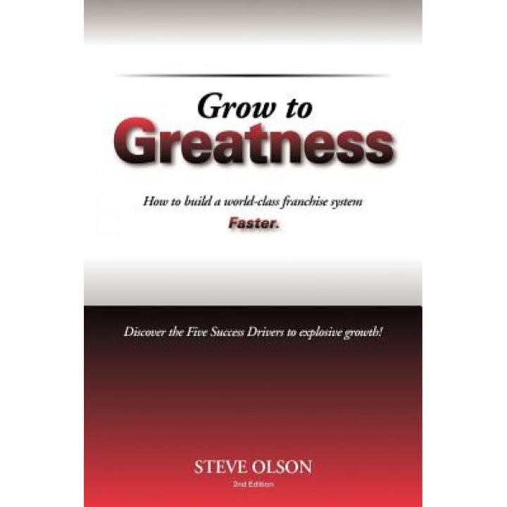 Grow to Greatness: How to Build a World-Class Franchise System Faster. - Steve Olson (Author)