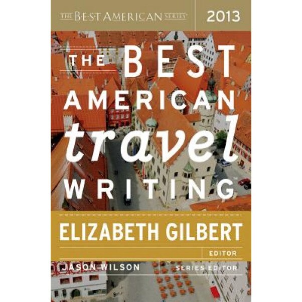 The Best American Travel Writing 2013, Jason Wilson (Editor)