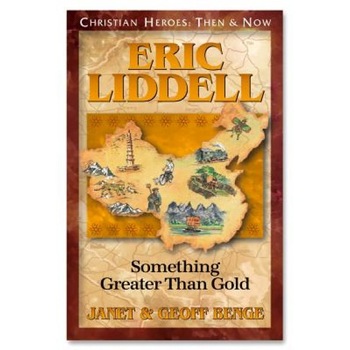Eric Liddell: Something Greater Than Gold, Janet Benge, Geoff Benge Eric Liddell: Something Greater Than Gold, Janet Benge, Geoff Benge