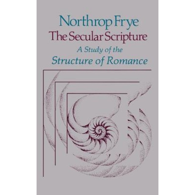 The Secular Scripture: A Study of the Structure of Romance, Northrop Frye (Author)