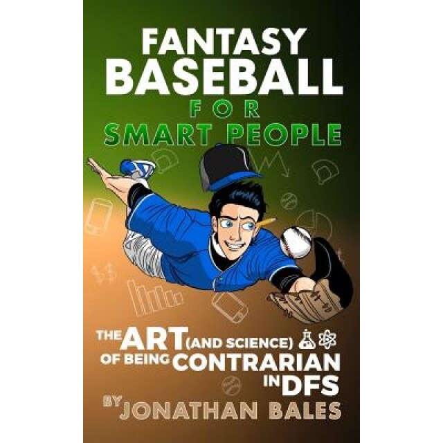 Fantasy Baseball for Smart People: The Art (and Science) of Being Contrarian in Dfs, Jonathan Bales (Author)