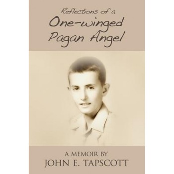 Reflections of a One-Winged Pagan Angel: A Memoir, John E. Tapscott (Author) Reflections of a One-Winged Pagan Angel: A Memoir, John E. Tapscott (Author)