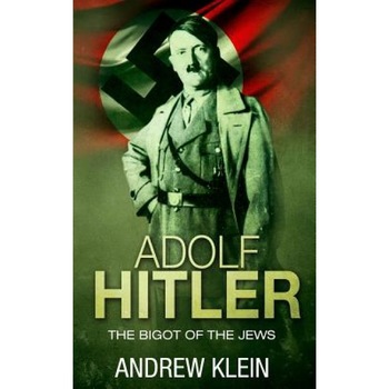Adolf Hitler: The Bigot of the Jews, Andrew Klein (Author) Adolf Hitler: The Bigot of the Jews, Andrew Klein (Author)