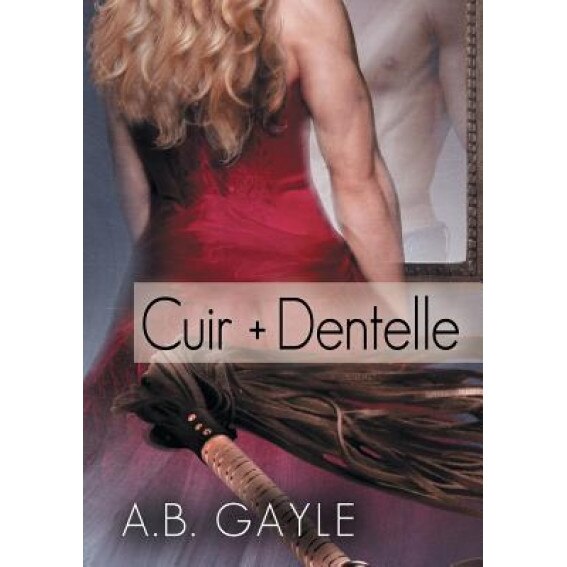 Cuir + Dentelle, A. B. Gayle (Author)