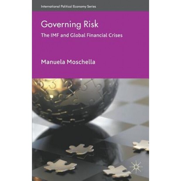 Governing Risk: The IMF and Global Financial Crises, Manuela Moschella (Author)