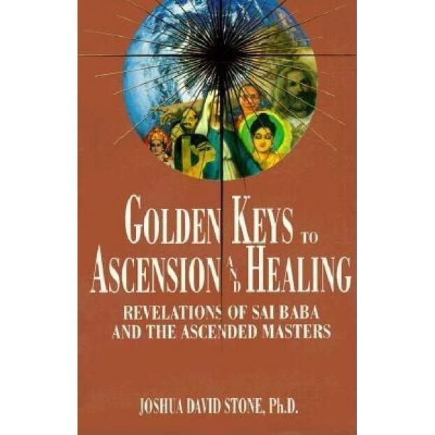 Golden Keys to Ascension and Healing: Revelations of Sai Baba and the Ascended Masters - Joshua David Stone