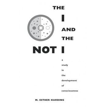 The I and the Not-I: A Study in the Development of Consciousness - Esther M. Harding (Author) The I and the Not-I: A Study in the Development of Consciousness - Esther M. Harding (Author)