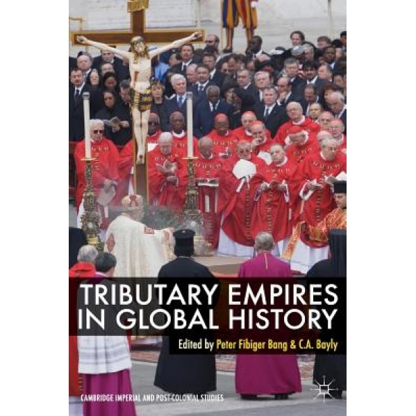 Tributary Empires in Global History, Peter Fibiger Bang (Editor)