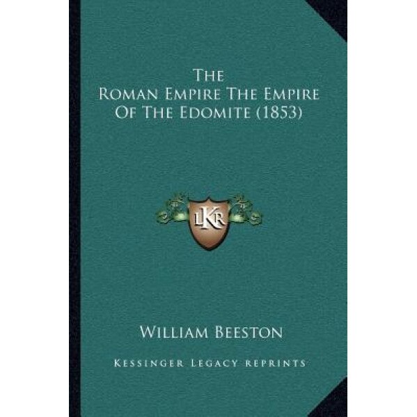 The Roman Empire the Empire of the Edomite (1853), William Beeston (Author)