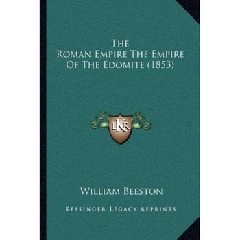 The Roman Empire the Empire of the Edomite (1853), William Beeston (Author) The Roman Empire the Empire of the Edomite (1853), William Beeston (Author)