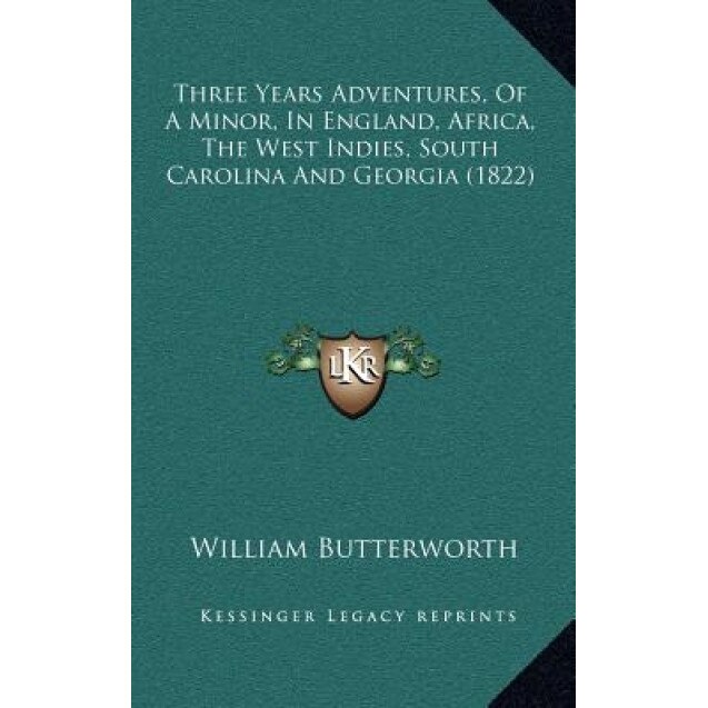 Three Years Adventures, of a Minor, in England, Africa, the West Indies, South Carolina and Georgia (1822), William Butterworth (Author)