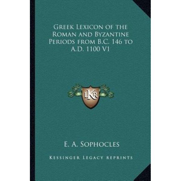 Greek Lexicon of the Roman and Byzantine Periods from B.C. 146 to A.D. 1100 V1, Evangelinus Apostolides Sophocles (Author)