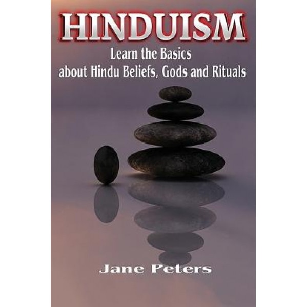 Hinduism: This Is Hinduism - Learn the Basics about Hindu Beliefs, Gods and Rituals, Jane Peters (Author)
