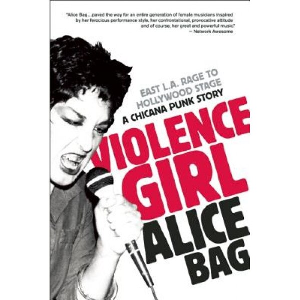 Violence Girl: East L.A. Rage to Hollywood Stage, a Chicana Punk Story, Alice Bag (Author)