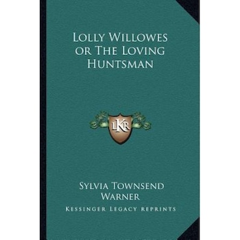 Lolly Willowes or the Loving Huntsman, Sylvia Townsend Warner (Author) Lolly Willowes or the Loving Huntsman, Sylvia Townsend Warner (Author)