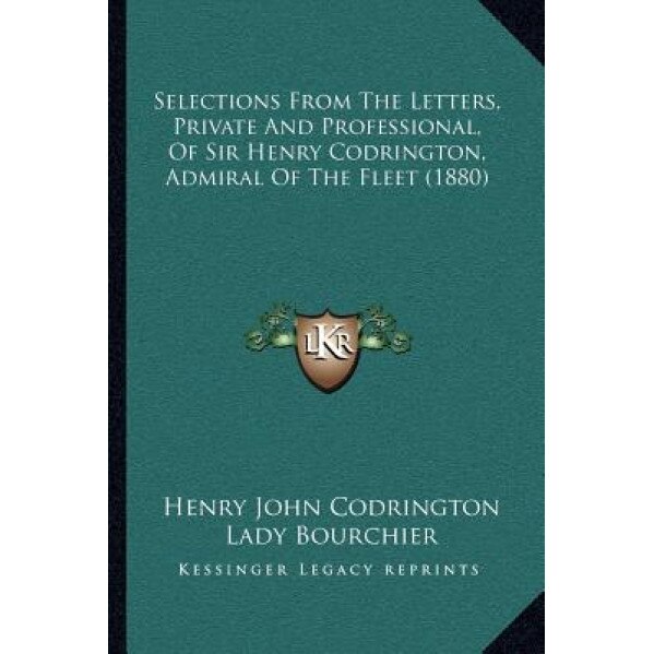 Selections from the Letters, Private and Professional, of Siselections from the Letters, Private and Professional, of Sir Henry Codrington, Admiral of, Henry John Codrington (Author)