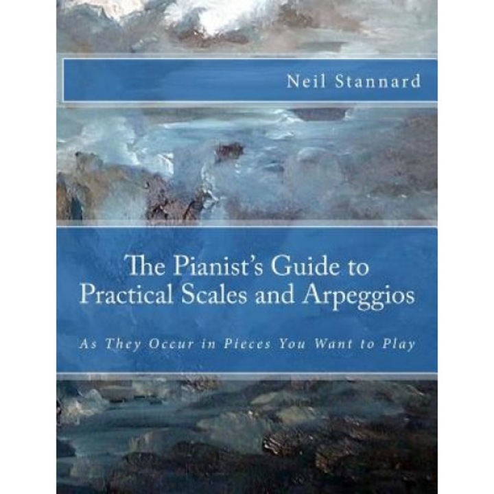 The Pianist's Guide to Practical Scales and Arpeggios: As They Occur in Pieces You Want to Play, Neil Stannard (Author)