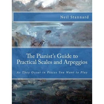 The Pianist's Guide to Practical Scales and Arpeggios: As They Occur in Pieces You Want to Play, Neil Stannard (Author) The Pianist's Guide to Practical Scales and Arpeggios: As They Occur in Pieces You Want to Play, Neil Stannard (Author)