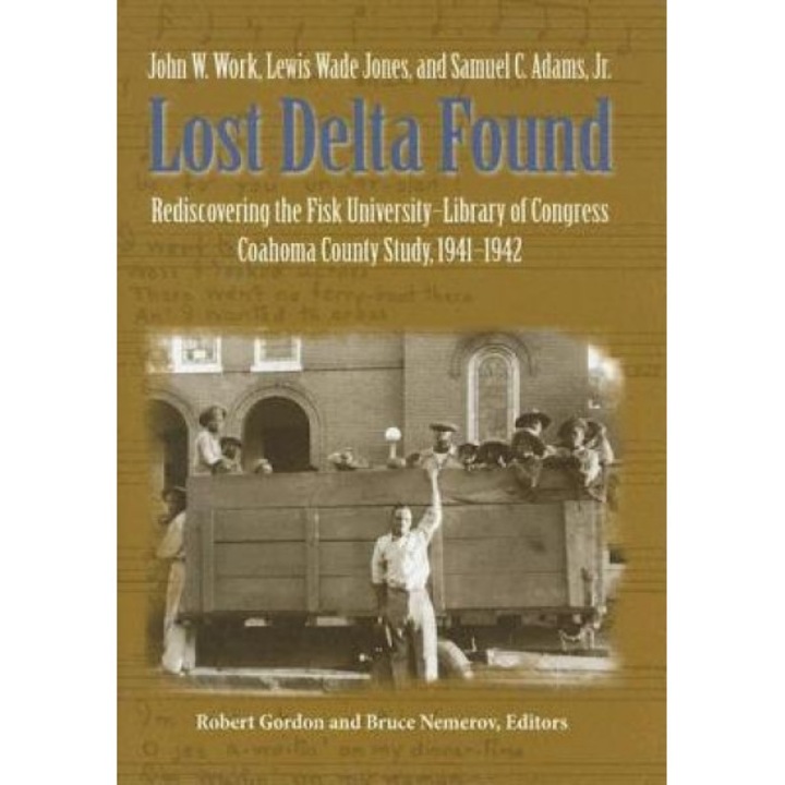 Lost Delta Found: Rediscovering the Fisk University-Library of Congress Coahoma County Study, 1941-1942, John W. Work (Author)