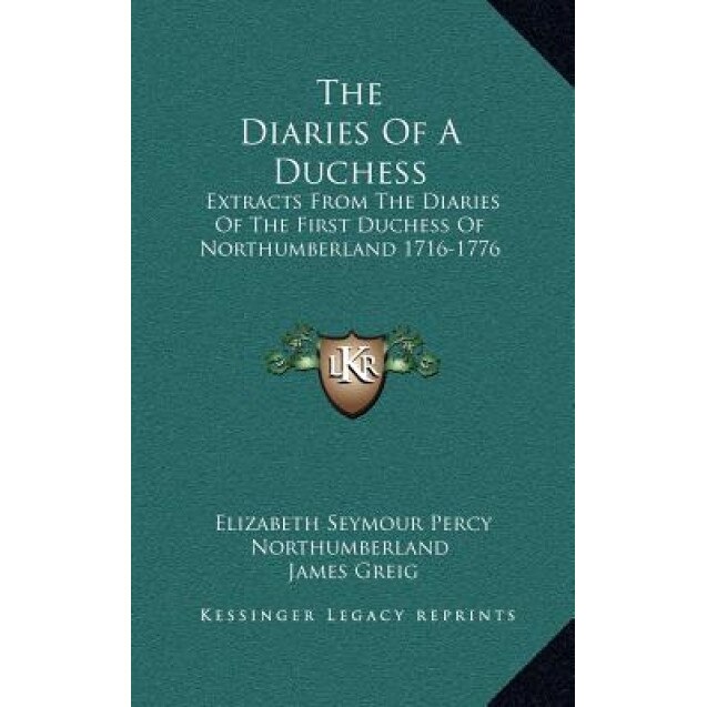 The Diaries of a Duchess: Extracts from the Diaries of the First Duchess of Northumberland 1716-1776, Elizabeth Seymour Percy Northumberland (Author)
