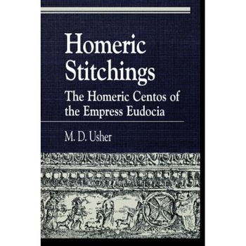 Homeric Stitchings: The Homeric Centos of the Empress Eudocia, Mark David Usher (Author) Homeric Stitchings: The Homeric Centos of the Empress Eudocia, Mark David Usher (Author)