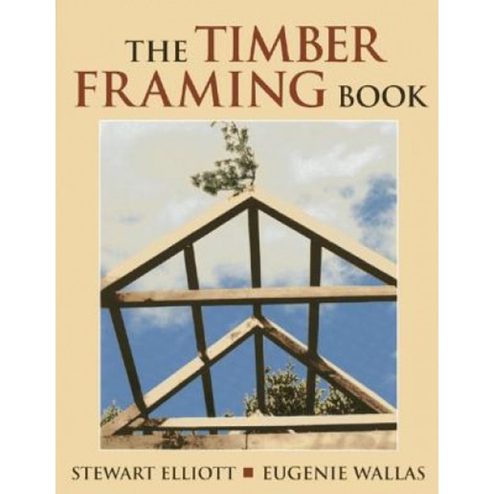 The Timber Framing Book, Stewart Elliott (Author)